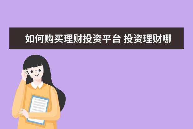 如何购买理财投资平台 投资理财哪个平台最好?有没有比较稳定的?