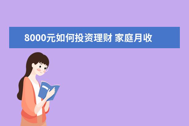 8000元如何投资理财 家庭月收入8000元怎么理财?有什么方案理财? - 百度...