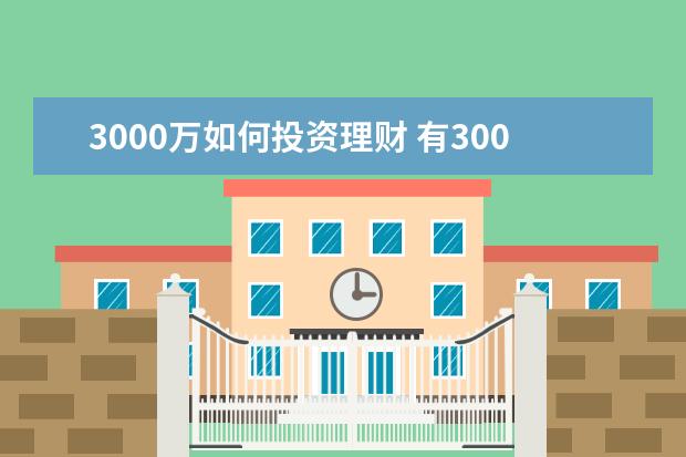 3000万如何投资理财 有3000万资产应该如何规划事业?