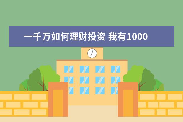 一千万如何理财投资 我有1000万闲钱,请问如何理财