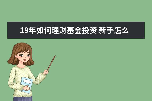 19年如何理财基金投资 新手怎么做基金理财?