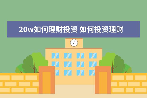 20w如何理财投资 如何投资理财? 本人30岁,一个小孩3岁,家里月收入400...