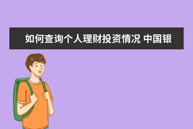 如何查询个人理财投资情况 中国银行个人网银和手机银行如何查询是否开通投资理...