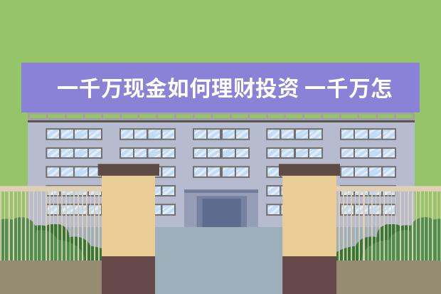 一千万现金如何理财投资 一千万怎样投资理财?一千万怎么理财好?