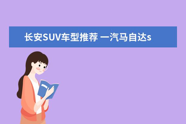 长安SUV车型推荐 一汽马自达suv车型推荐，CX-4超强的运动性和舒适性值得拥有