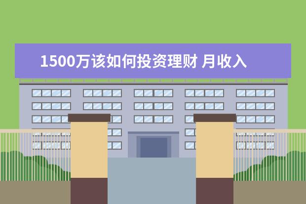 1500万该如何投资理财 月收入1500,如何理财?假如手上有3万应该如何理财? -...