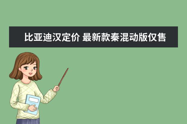 比亚迪汉定价 最新款秦混动版仅售13万元