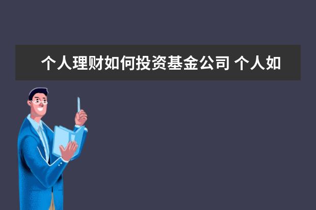 个人理财如何投资基金公司 个人如何进行投资理财?