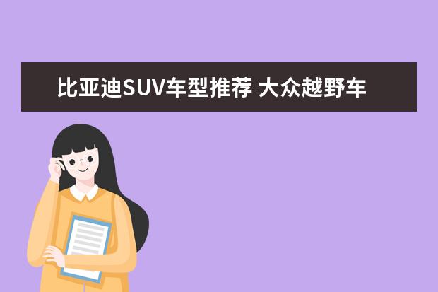 比亚迪SUV车型推荐 大众越野车15万左右