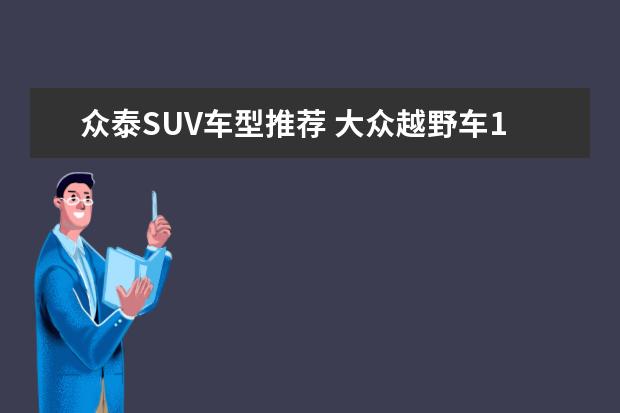 众泰SUV车型推荐 大众越野车15万左右