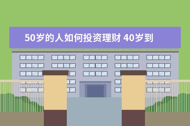 50岁的人如何投资理财 40岁到50岁如何理财