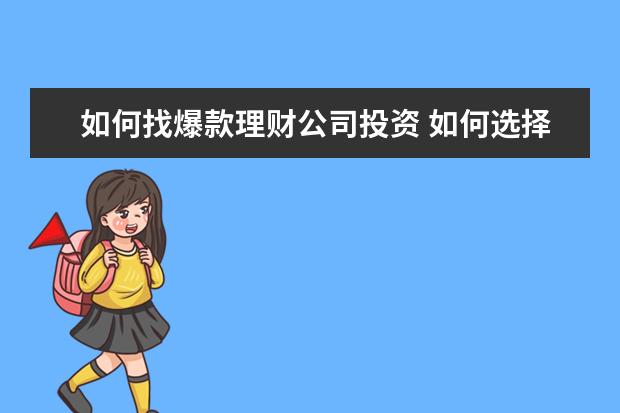 如何找爆款理财公司投资 如何选择理财产品,有哪些小技巧?