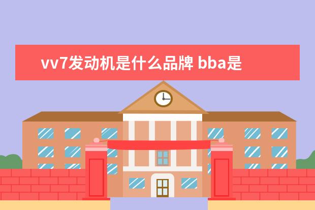 vv7发动机是什么品牌 bba是什么品牌的汽车