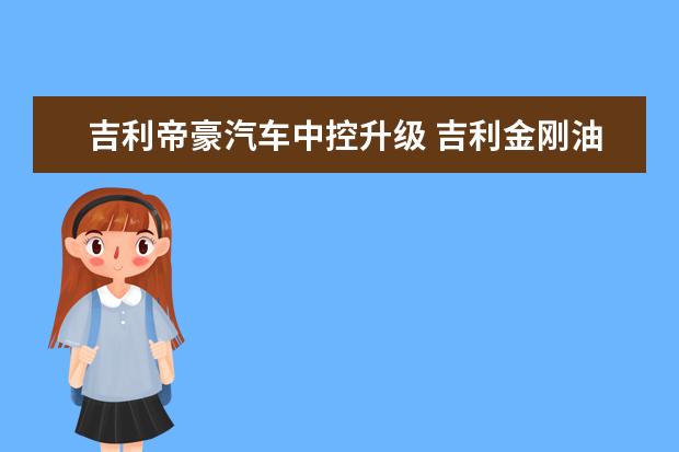 吉利帝豪汽车中控升级 吉利金刚油耗高怎么处理（吉利金刚油耗是多少）