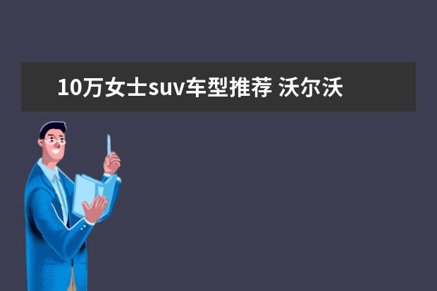 10万女士suv车型推荐 沃尔沃SUV车型推荐