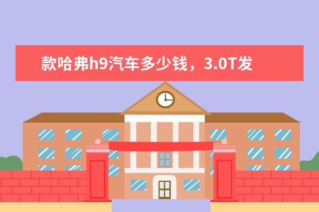 款哈弗h9汽车多少钱，3.0T发动机完虐宝马售价仅需25万 质量口碑最好的国产车