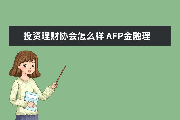 投资理财协会怎么样 AFP金融理财师有用么?含金量怎么样?在想要不要考? -...