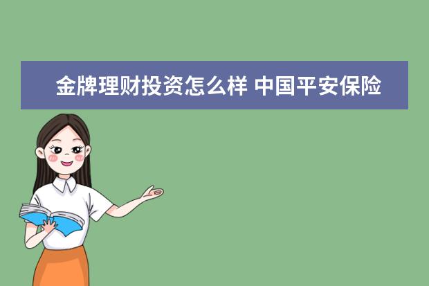 金牌理财投资怎么样 中国平安保险有一种理财投资,一年存5万存5年,然后一...