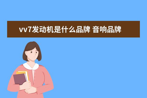 vv7发动机是什么品牌 音响品牌是什么意思