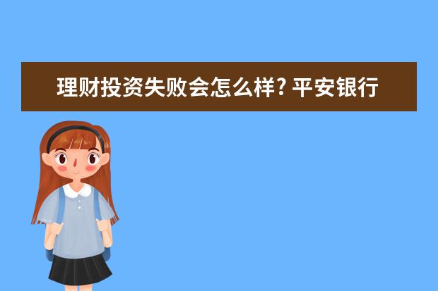 理财投资失败会怎么样? 平安银行投资10年理财扣款失败会影响征信吗?昨天参...