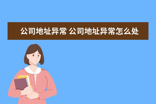 公司地址异常 公司地址异常怎么处理