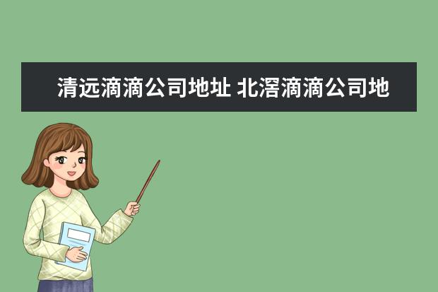 清远滴滴公司地址 北滘滴滴公司地址