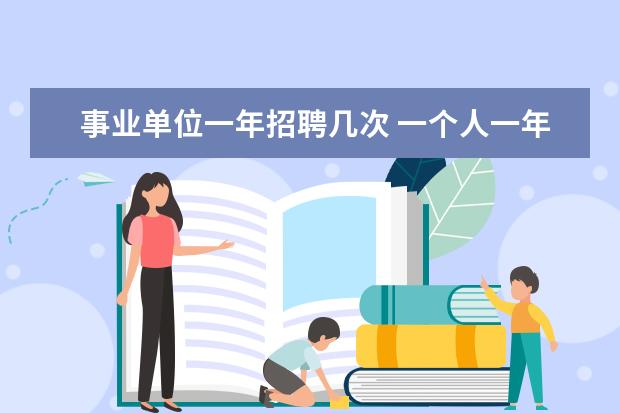 事业单位一年招聘几次 一个人一年可以参加几次事业单位招聘考试?