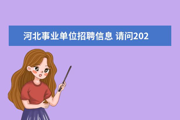 河北事业单位招聘信息 请问2020年河北省公务员事业单位招聘会扩招吗? - 百...