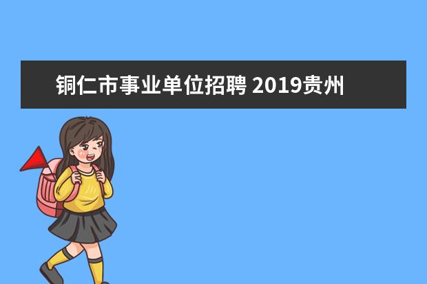 铜仁市事业单位招聘 2019贵州铜仁万山区事业单位招聘报名情况(6月10日) ...