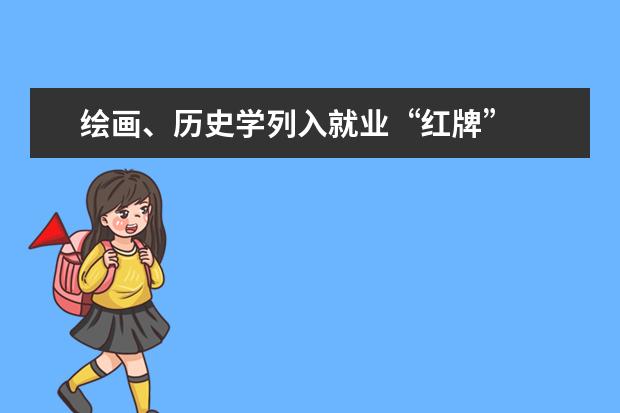 绘画、历史学列入就业“红牌”