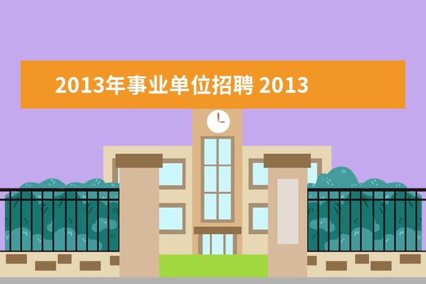 2013年事业单位招聘 2013年江西省直事业单位考试报名时间及考试时间 - ...