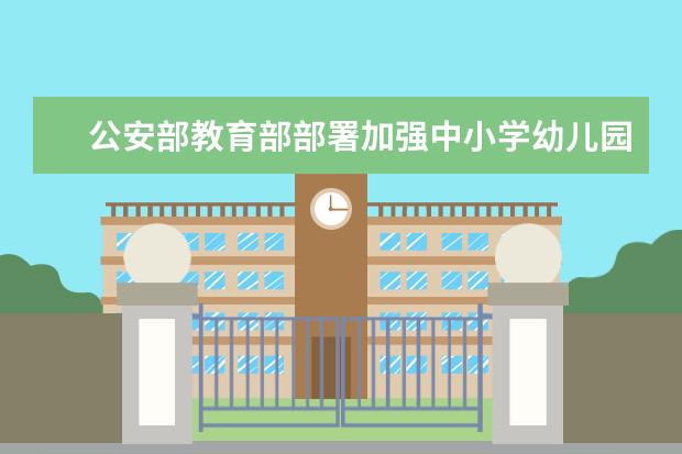 公安部教育部部署加强中小学幼儿园安全工作 要求“六个必须到位”