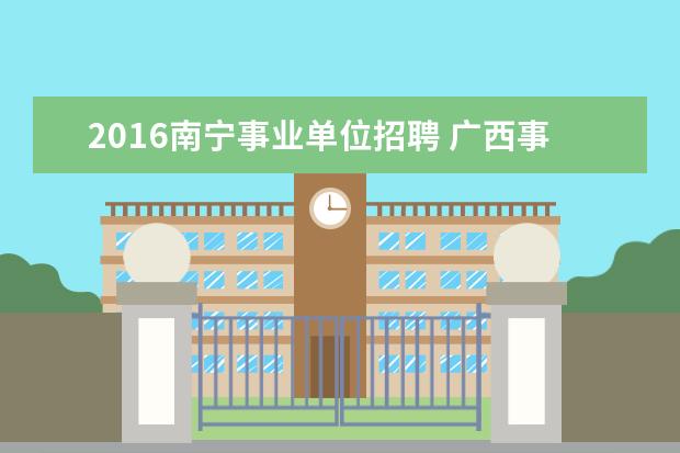 2016南宁事业单位招聘 广西事业单位条件?