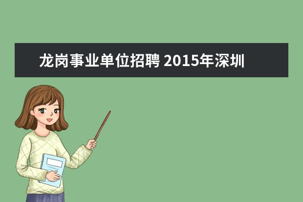 龙岗事业单位招聘 2015年深圳市市属事业单位招聘考试职位表下载地址 -...