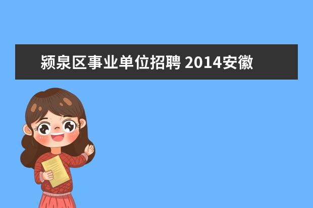 颍泉区事业单位招聘 2014安徽阜阳颍泉区事业单位考试报名入口报名时间? ...