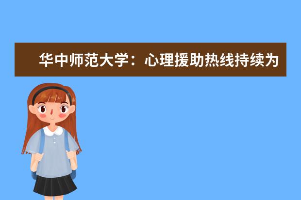 华中师范大学：心理援助热线持续为疫后心理建设“护航”