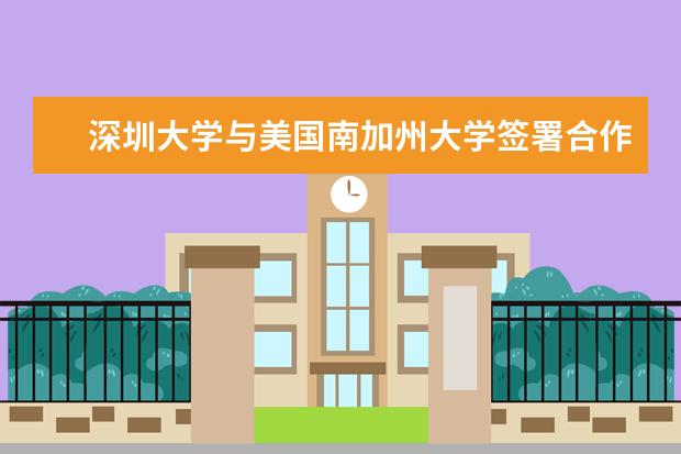 深圳大学与美国南加州大学签署合作备忘录