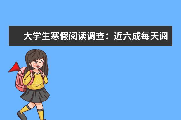 大学生寒假阅读调查：近六成每天阅读不足一小时，半数以上看过电子书