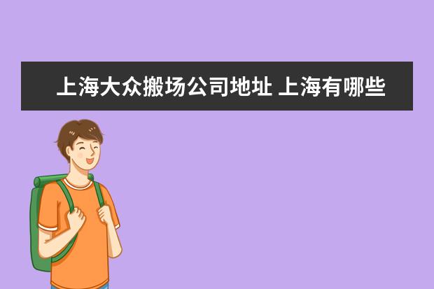 上海大众搬场公司地址 上海有哪些比较好的搬家公司?