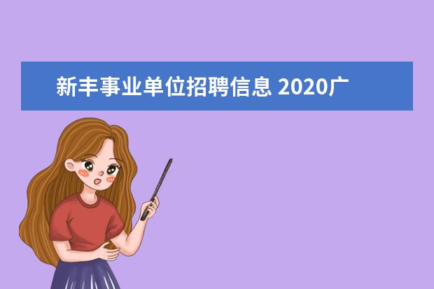 新丰事业单位招聘信息 2020广东韶关新丰县事业单位招聘笔试内容是什么? - ...