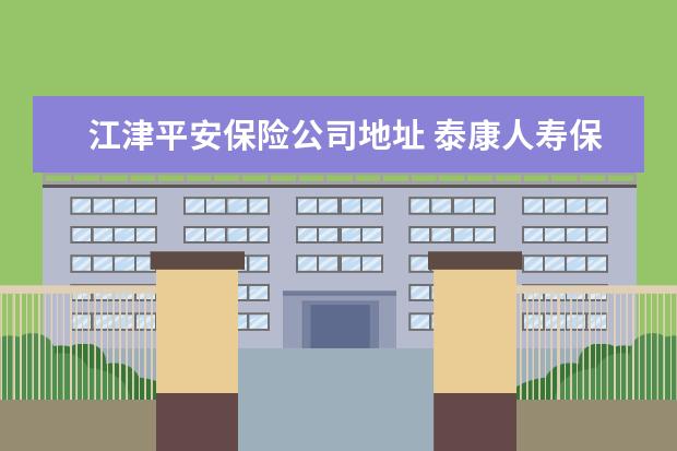 江津平安保险公司地址 泰康人寿保险重庆分公司