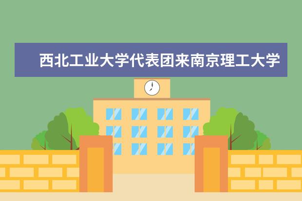 西北工业大学代表团来南京理工大学交流访问