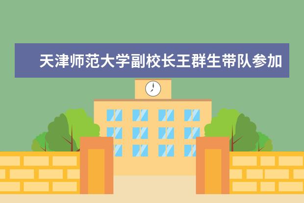 天津师范大学副校长王群生带队参加全国教育专业学位研究生教育改革与发展研讨会