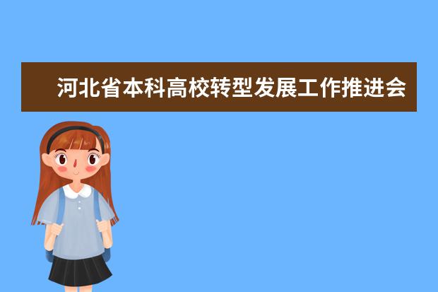 河北省本科高校转型发展工作推进会在北华航天工业大学举行