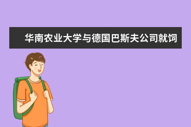 华南农业大学与德国巴斯夫公司就饲用抗生素问题达成合作