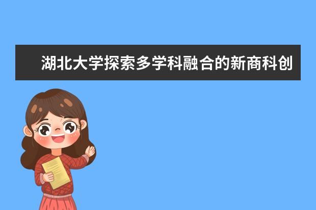 湖北大学探索多学科融合的新商科创新人才培养