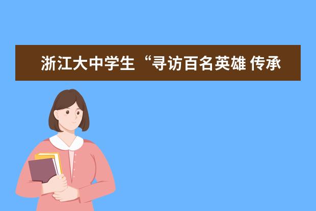 浙江大中学生“寻访百名英雄 传承红色基因”