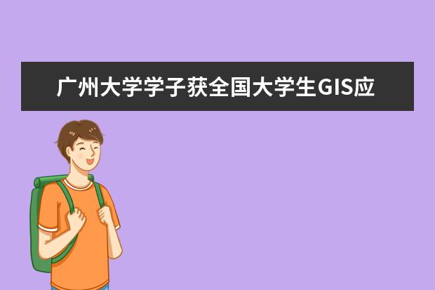 广州大学学子获全国大学生GIS应用技能大赛一等奖