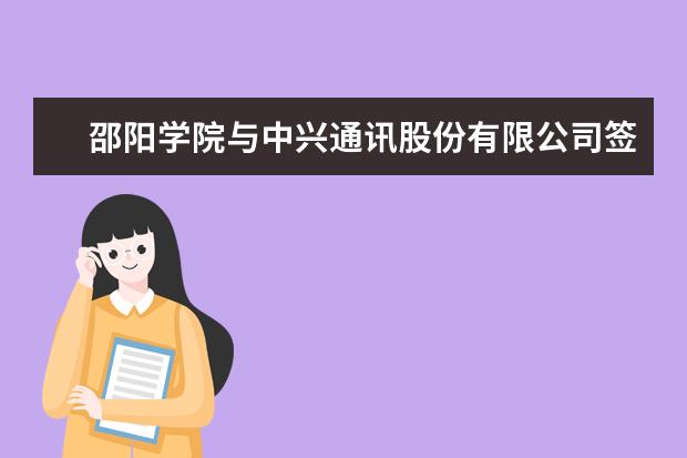 邵阳学院与中兴通讯股份有限公司签署ICT产教融合创新基地合作协议