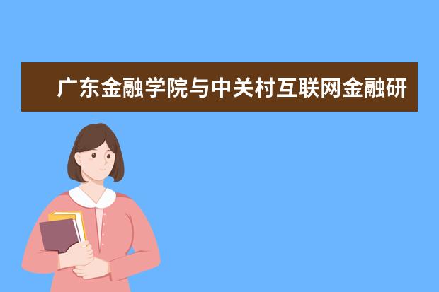 广东金融学院与中关村互联网金融研究院、国培机构签署战略合作协议